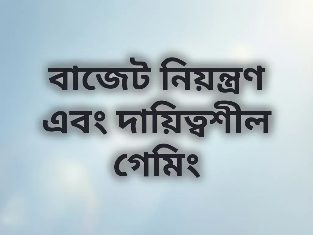 বাজেট নিয়ন্ত্রণ এবং দায়িত্বশীল গেমিং
